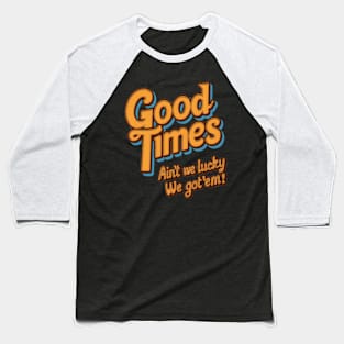 Good Times: Ain't We Lucky Humor Saying Baseball T-Shirt